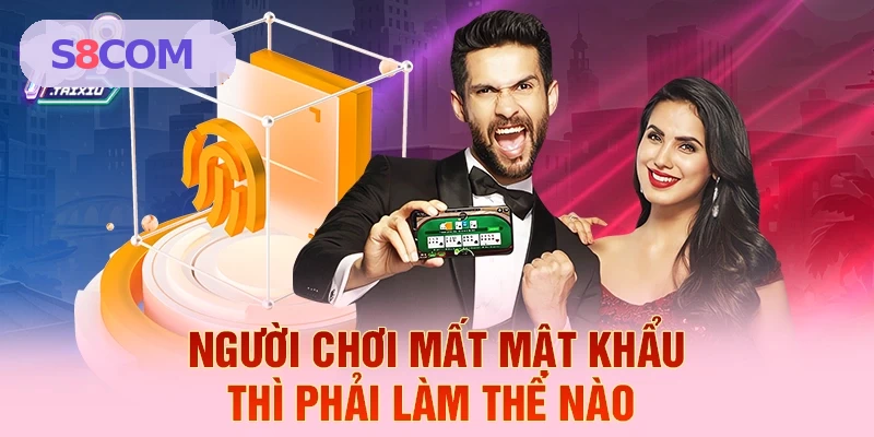 Hướng dẫn xử lý khi mất mật khẩu tài khoản S8 COM